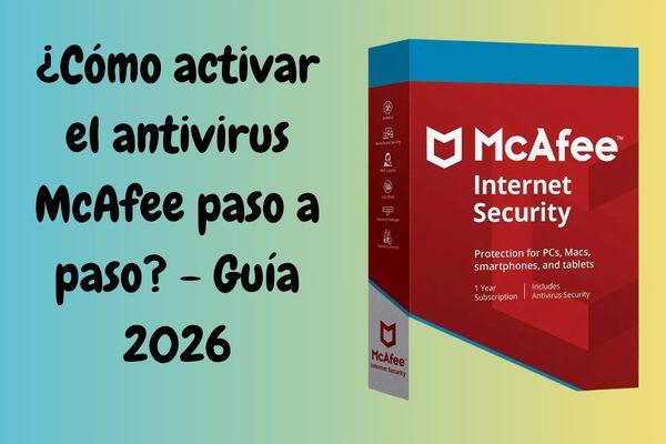 ¿Cómo activar el antivirus McAfee paso a paso? - Guía 2026
